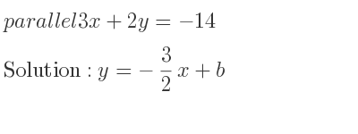 The parallel 3x+2y=-14 is y=-3/2 x+b